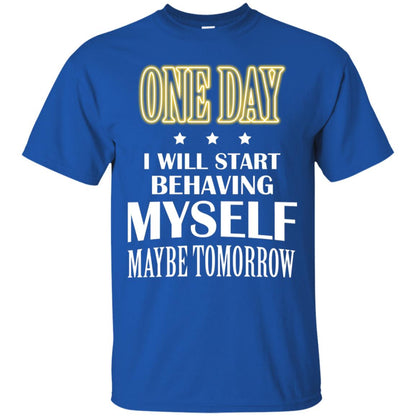 One Day I Will Start Behaving Myself Maybe Tomorrow Shirt Royal