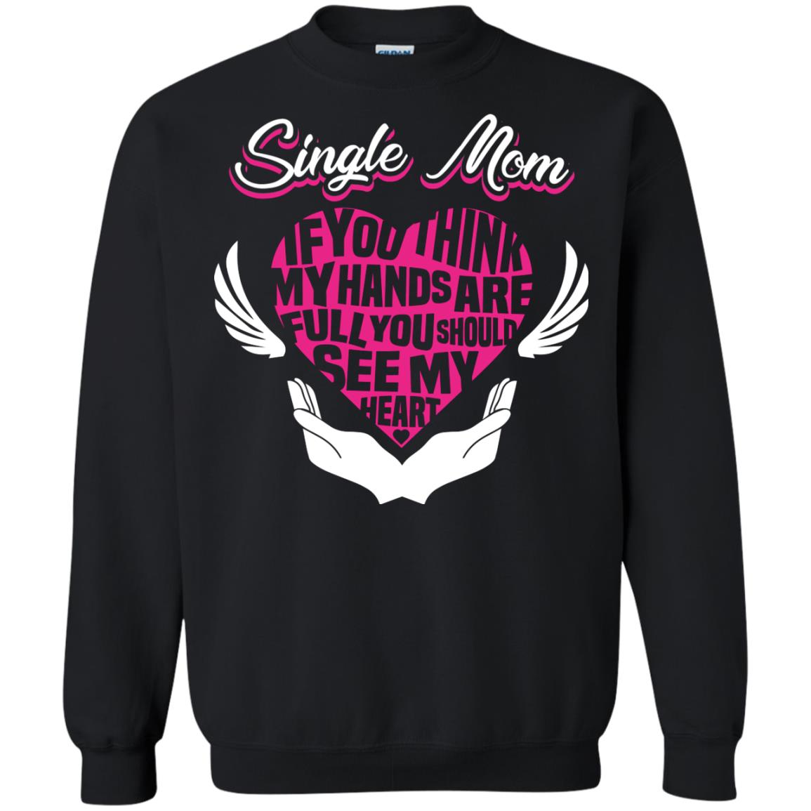 Single Mom If You Think My Hands Are Full You Should See My HeartG180 Gildan Crewneck Pullover Sweatshirt 8 oz.