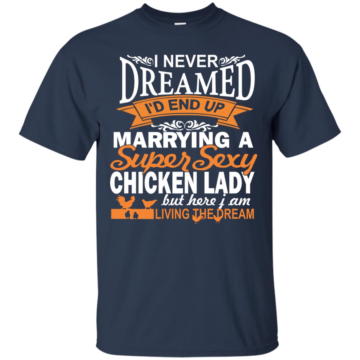 I Never Dreamed Id Marrying A Super Sexy Chicken Lady But Here I Am Living The Dream Navy