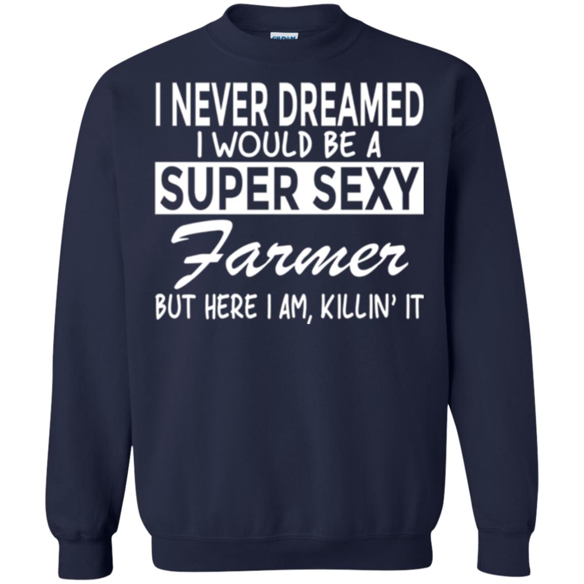 Farmer T-shirt I Never Dreamed I Would Be A Super Sexy Farmer Navy