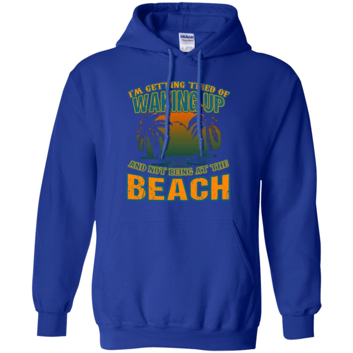 I'm Getting Tired Of Waking Up And Not Being At The Beach Shirt Royal