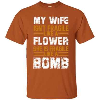 My Wife Isn_t Fragile Like A Flower She Is Fragile Like A Bomb Funny Wife Shirt For Husband Texas Orange