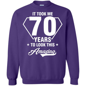 It Took Me 70 Years To Look This Amazing 70th Birthday ShirtG180 Gildan Crewneck Pullover Sweatshirt 8 oz.