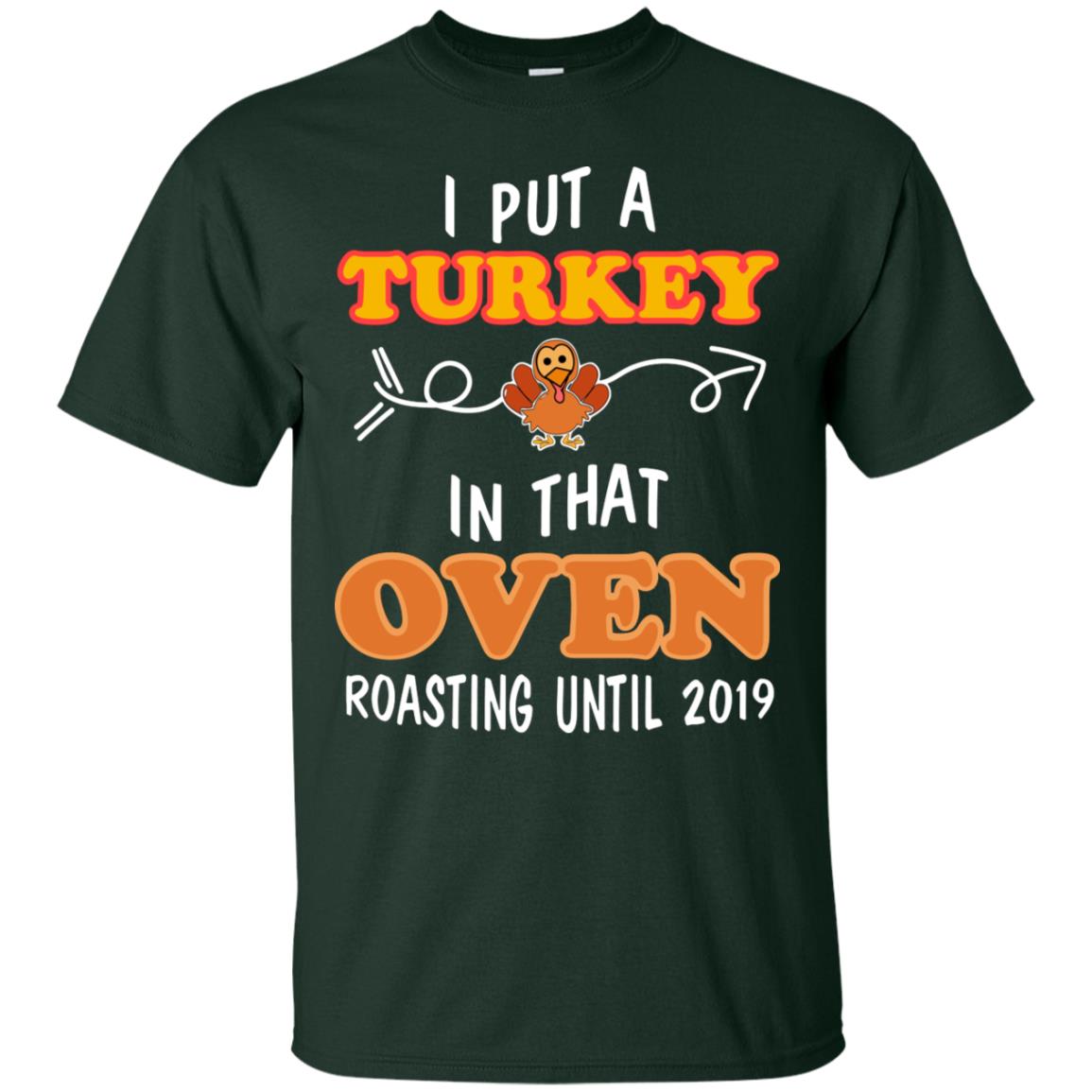 I Put A Turkey In That Oven Roating Until 2019 Thanksgiving Gift Shirt Forest