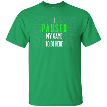 Gamer T-shirt I Paused My Game To Be Here Irish Green
