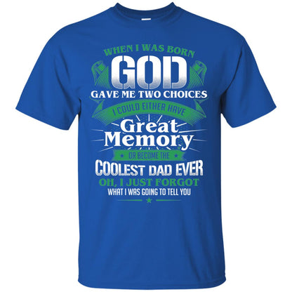 When I Was Born God Gave Me Two Choices I Could Either Have Great Memory Or Become The Coolest Dad Ever Royal