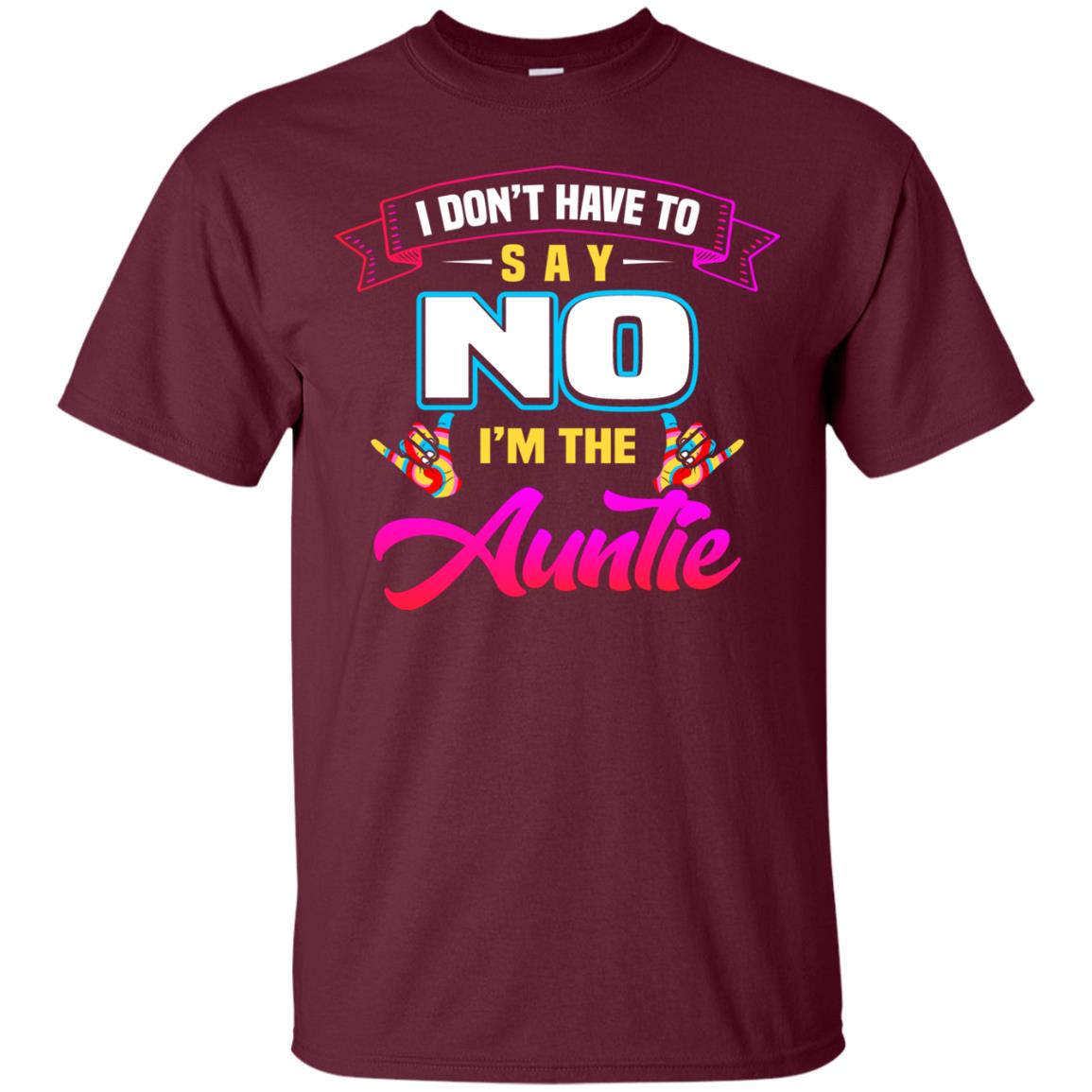 I Don't Have To Say No I'm The Auntie Aunt Shirt Maroon