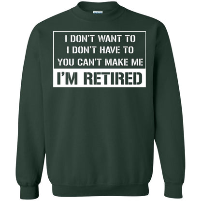 Retirement T-shirt I Don’t Want To I Don’t Have To You Can’t Make Me I’m Retired Forest Green