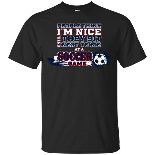 People Think I'm Nice Until They Sit Next To Me At A Soccer Game Shirt For Mens Or Womens Black
