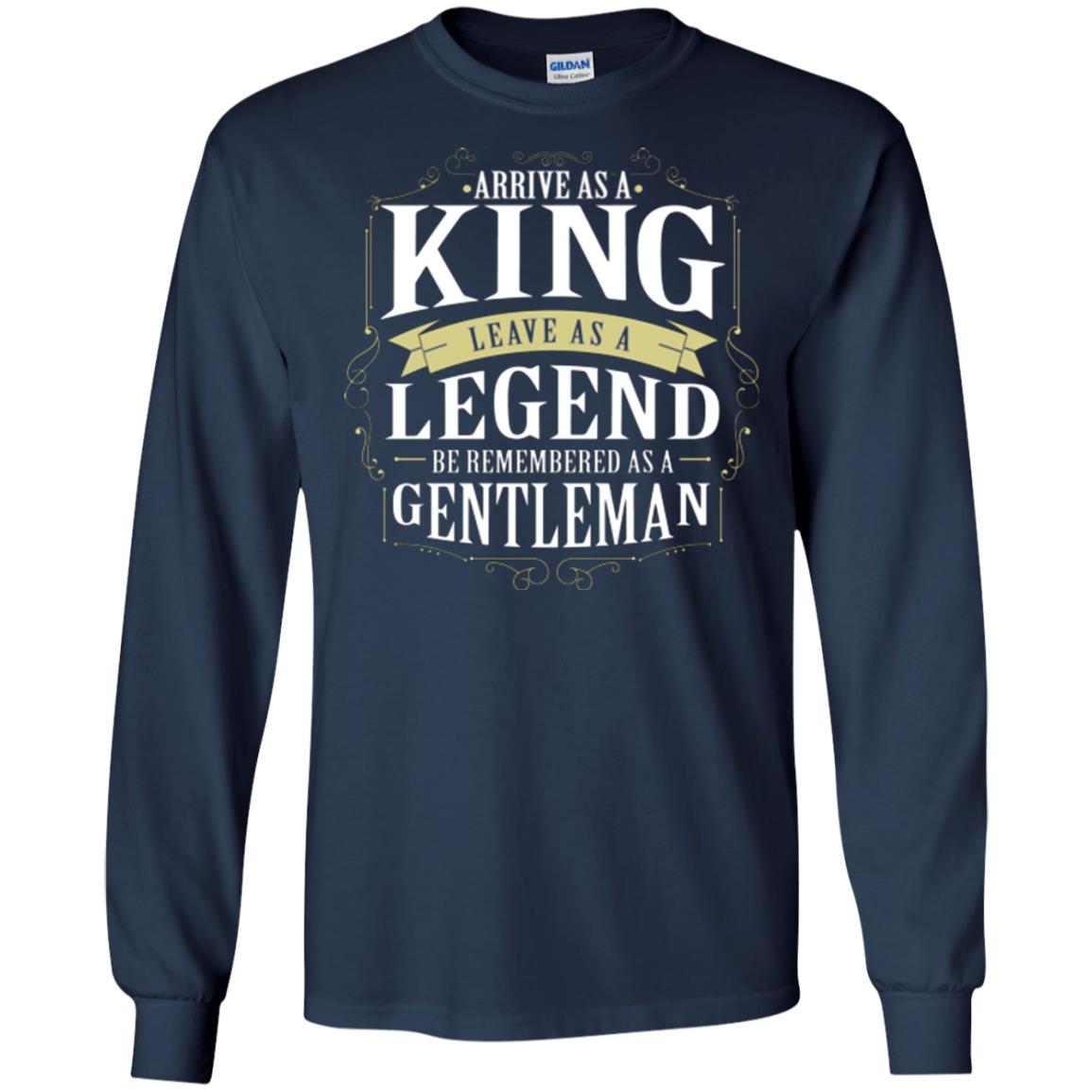Arrive As A King Leave As A Legend Be Remembered As A Gentleman Navy