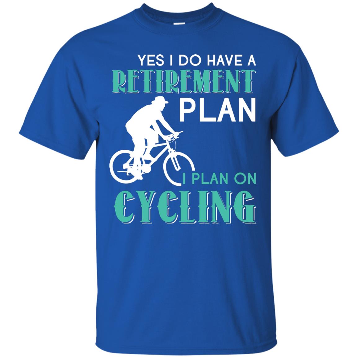 Yes I Do Have A Retirement Plan I Plan On Cycling Retired Gift Shirt For Cycling Lover Royal