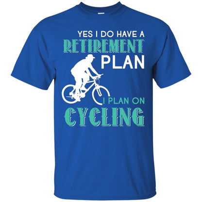 Yes I Do Have A Retirement Plan I Plan On Cycling Retired Gift Shirt For Cycling Lover Royal