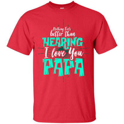 Nothing Feels Better Than Hearing I Love You Papa Cool Saying Shirt For Papa Red