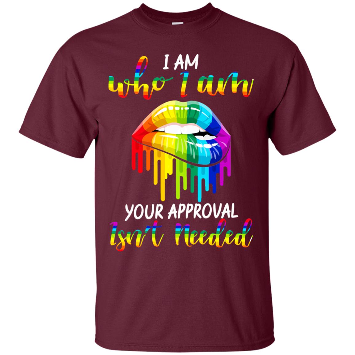 I Am Who I Am.your Approval Isn_t Needed Rainbow Lip Shirt Maroon