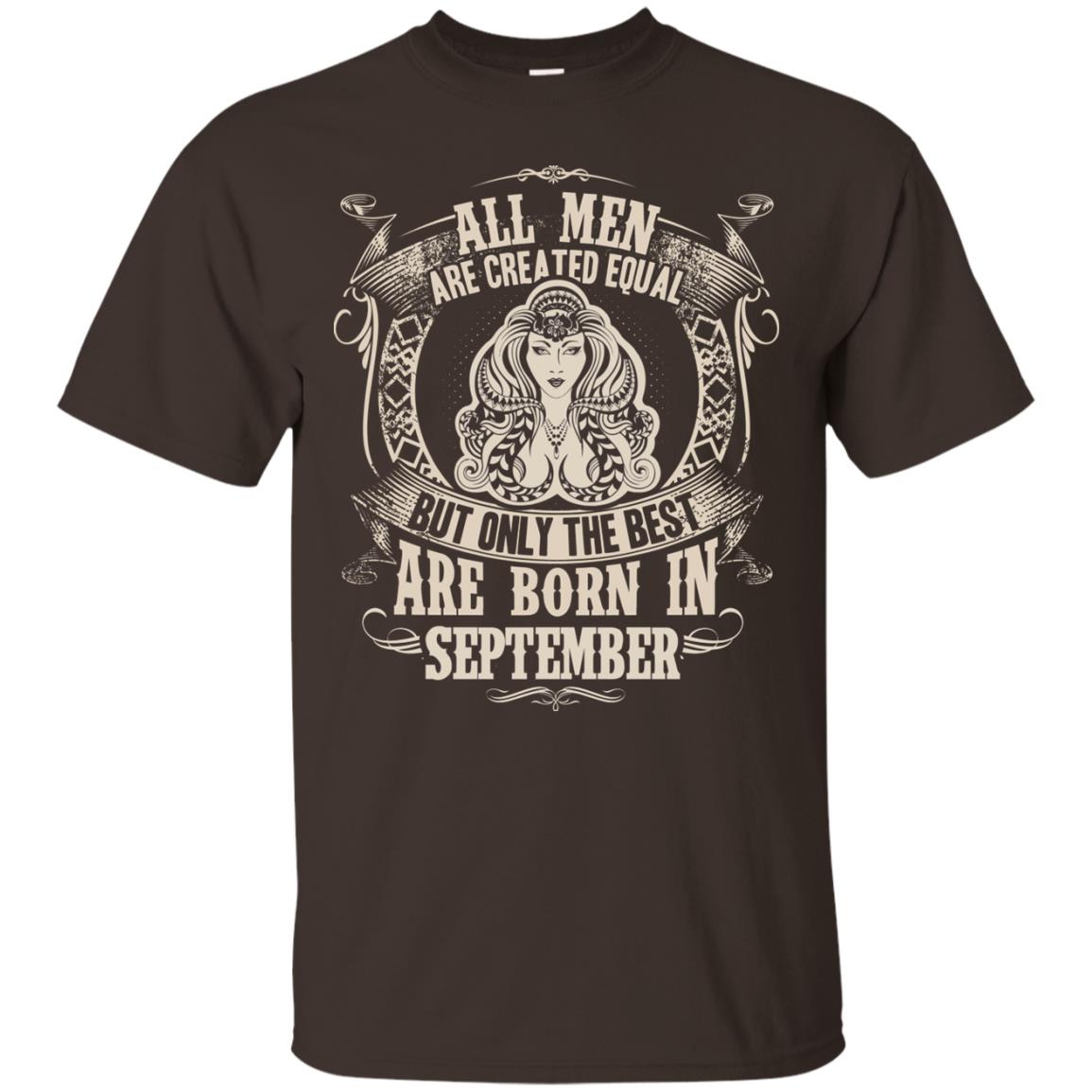 All Men Are Created Equal, But Only The Best Are Born In September T-shirt Dark Chocolate