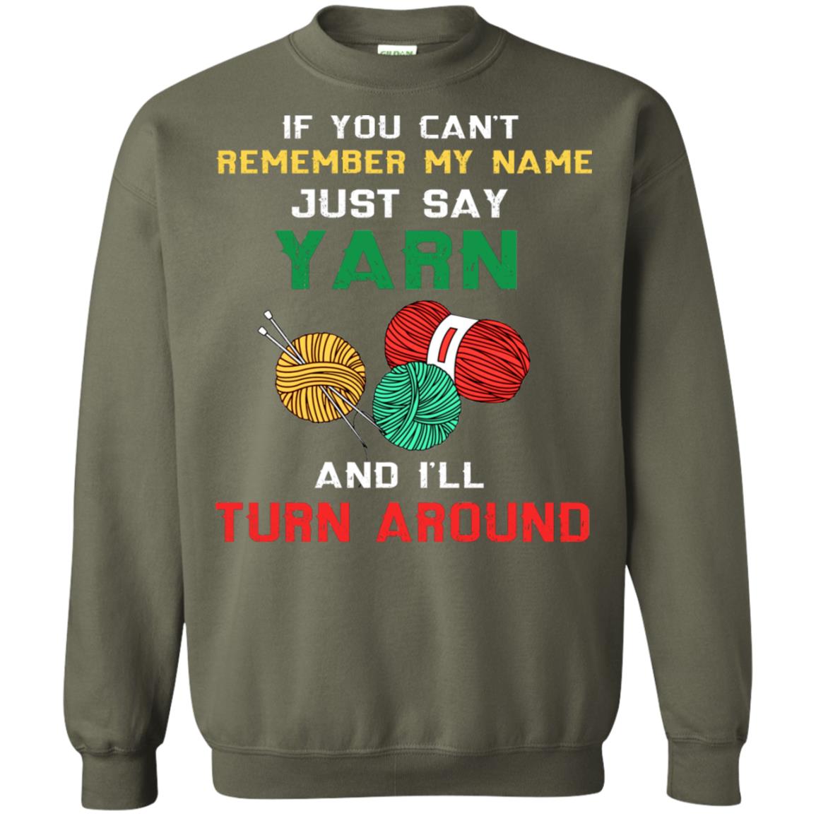If You Cant Remember My Name Just Say Yarn And I Will Turn Around Shirt Military Green