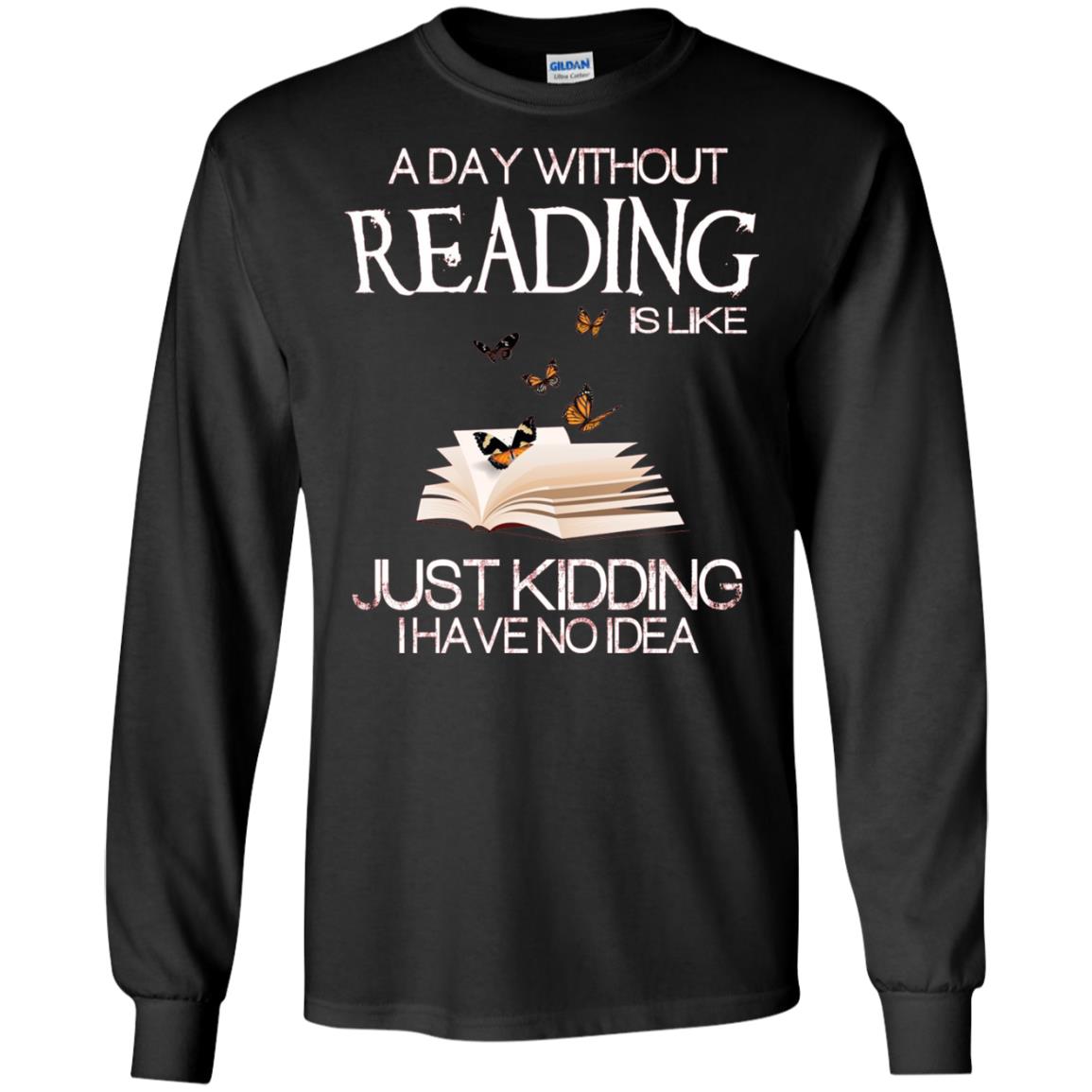 A Day Without Reading Is Like Just Kidding Bookworm T-shirt Black