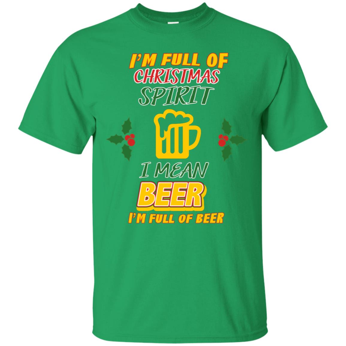 I'm Full Of Christmas Spirit I Mean Beer I'm Full Of Beer Shirt Irish Green