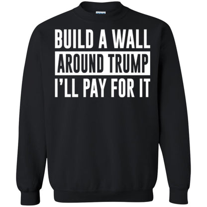 Anti Trump T-shirt Build A Wall Around Trump I_ll Pay For It Black