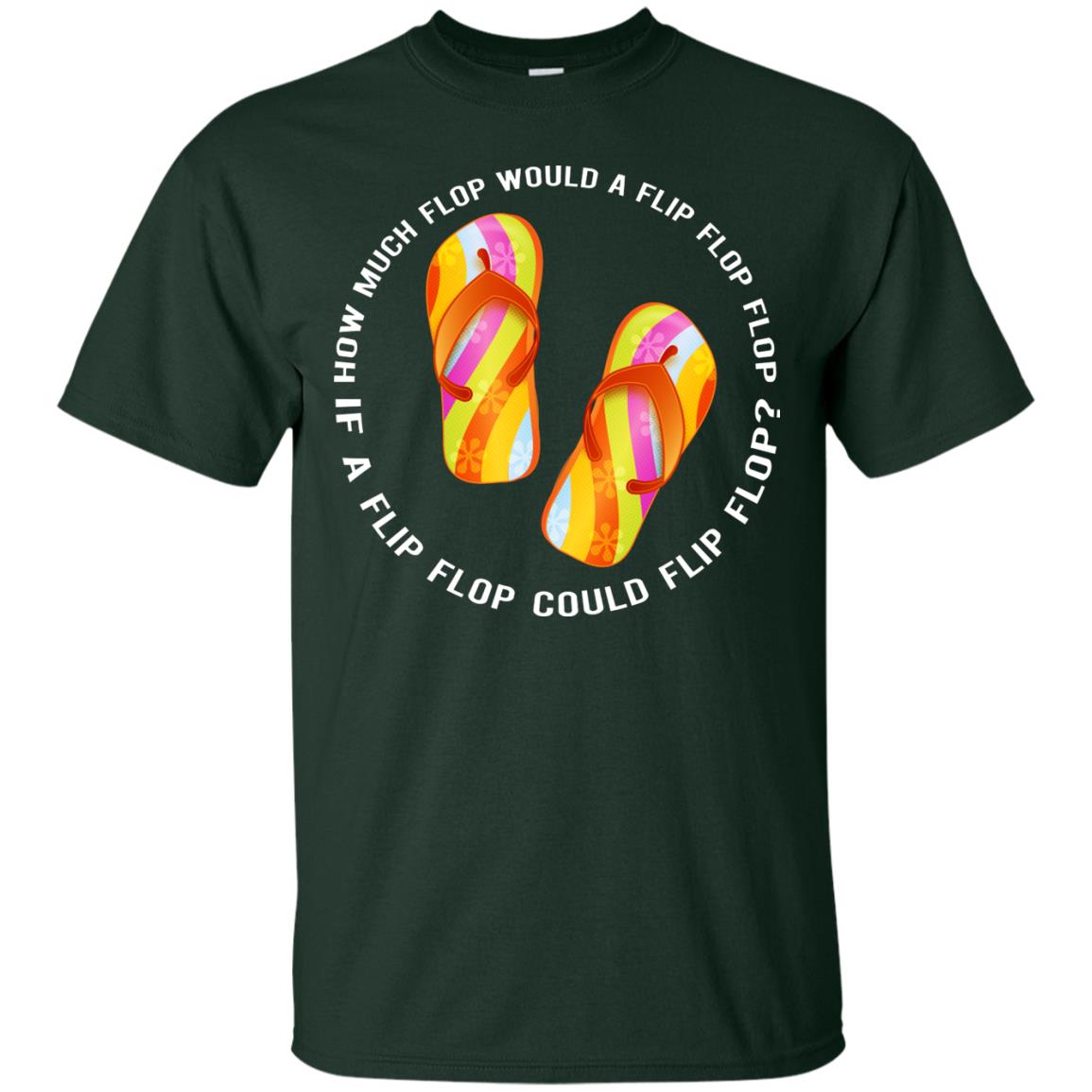 How Much Flop Would A Flip Flop Flop If A Flip Flop Could Flip Flop Shirt Forest