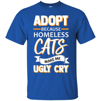 Adopt Because Homeless Cats Make Me Ugly Cry Shirt Royal
