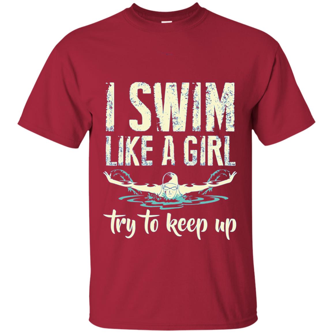 I Swim Like A Girl Try To Keep Up Swimming Lover Shirt Cardinal