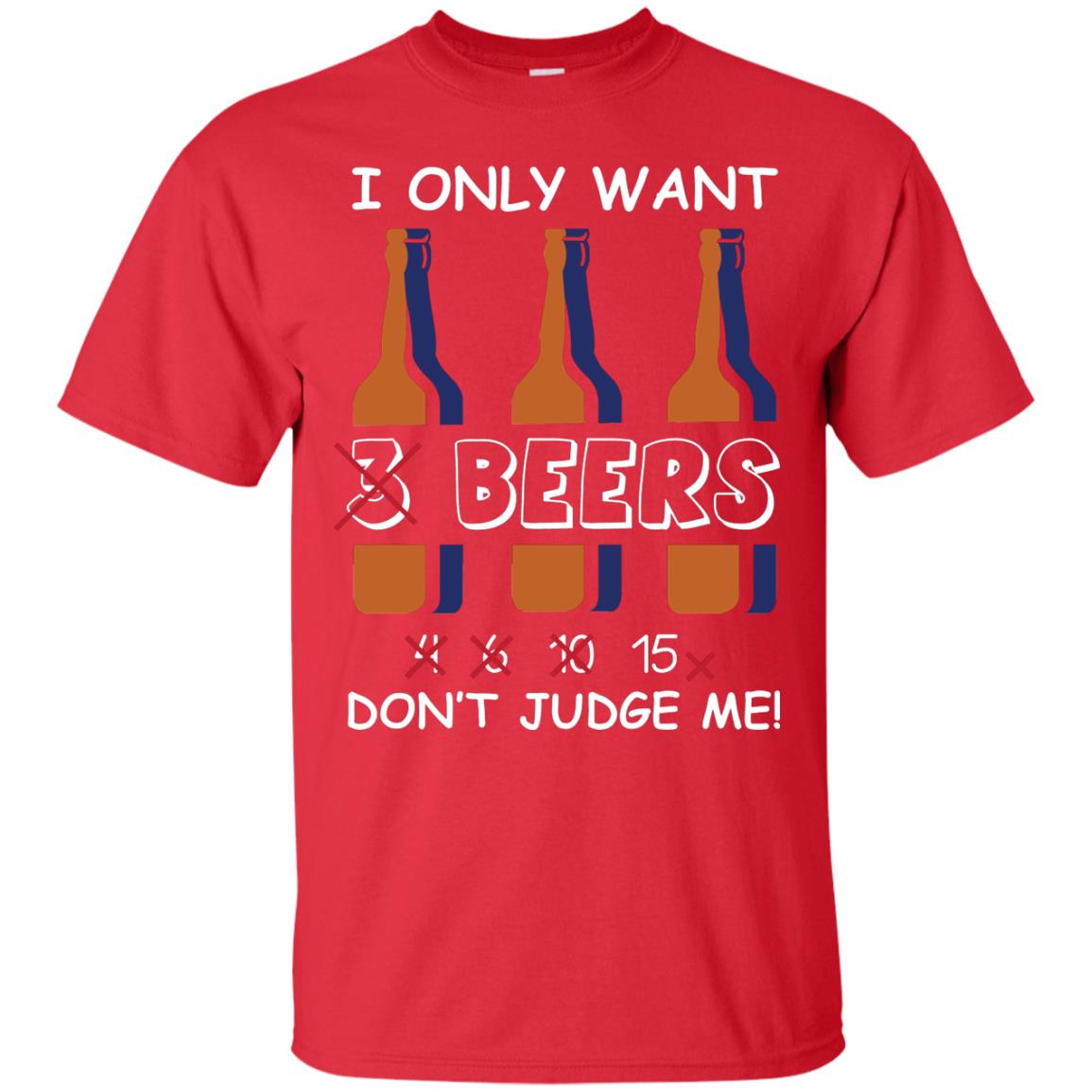 I Only Wants 3 Beers Don't Judge Me Beer Lover Shirt Red