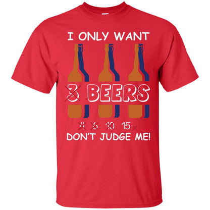 I Only Wants 3 Beers Don't Judge Me Beer Lover Shirt Red