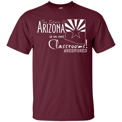 Arizona Teacher Tshirt The Future Of Arizona Is In Our Classrooms Maroon
