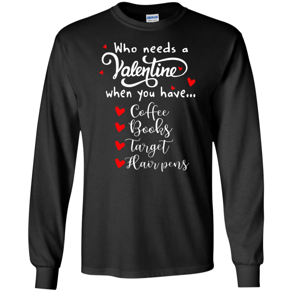 Who Needs A Valentine When You Have Coffee Books Target Hair PensG240 Gildan LS Ultra Cotton T-Shirt