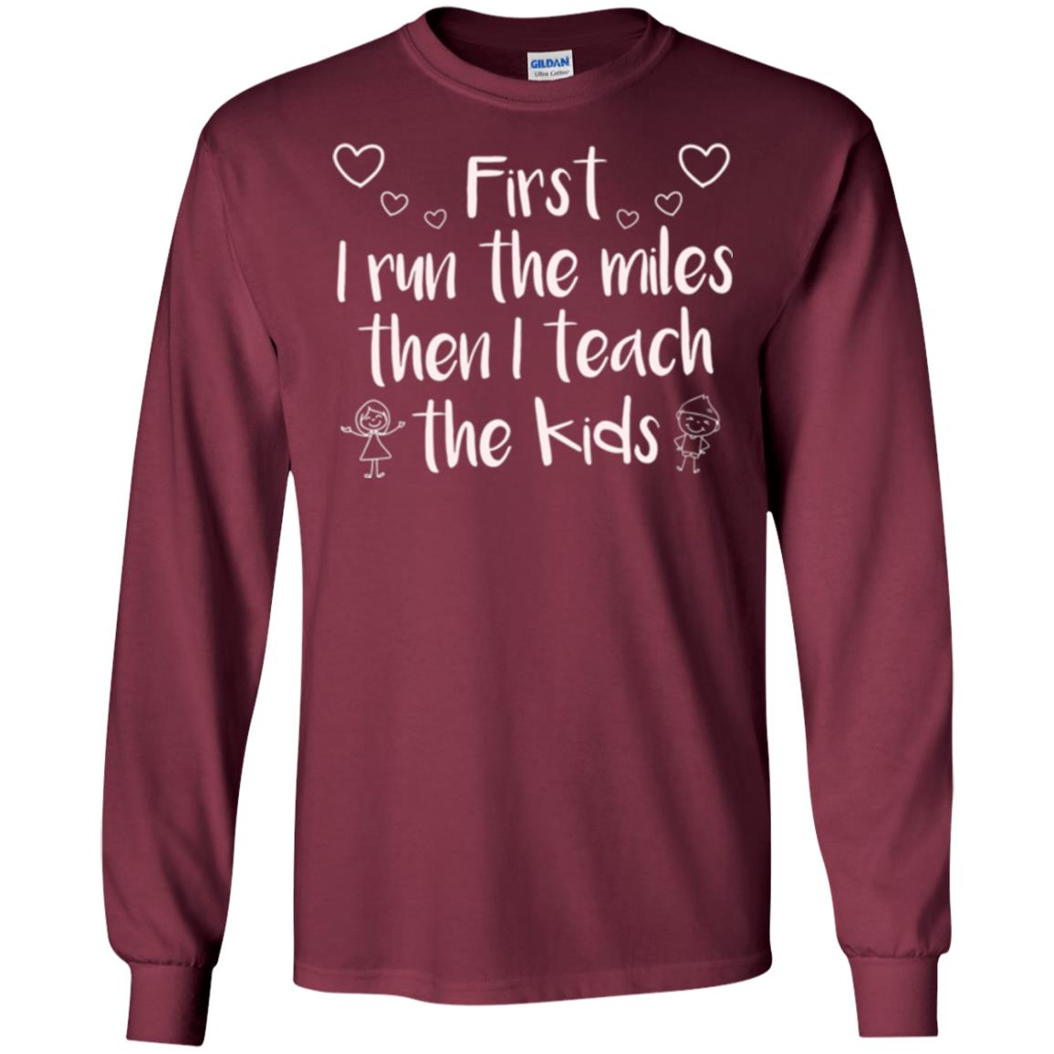 Teacher T-shirt First I Run The Miles Then I Teach The Kids Maroon