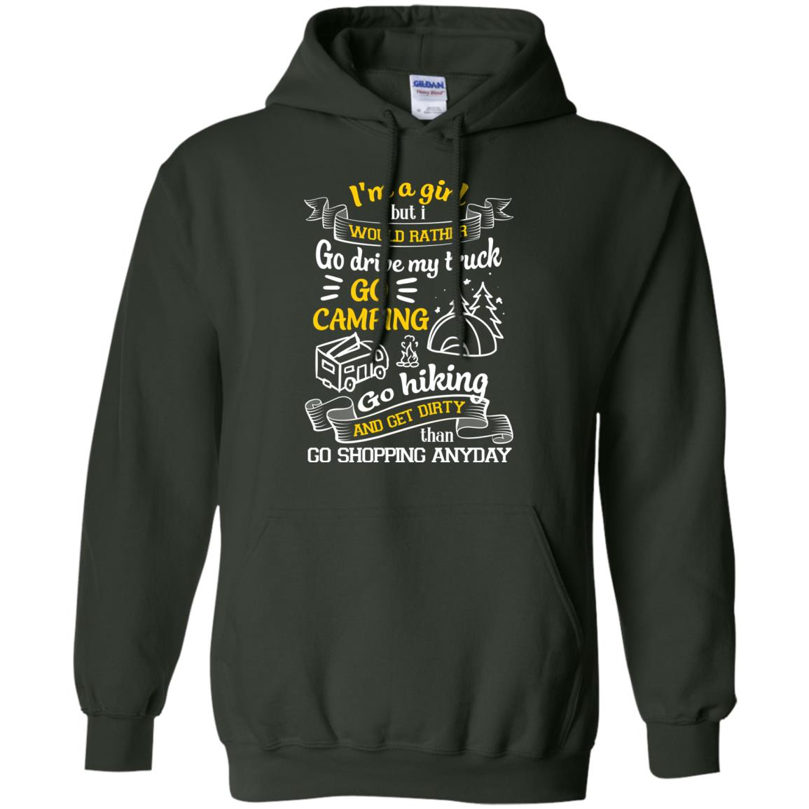 I_m A Girl But I Would Rather Go Drive My Truck Go Camping Go Hiking And Get Dirty Than Go Shopping Anyday Forest Green