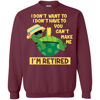 I Don't Want To I Don't Have To You Can't Make Me I'm Retired Shirt Maroon