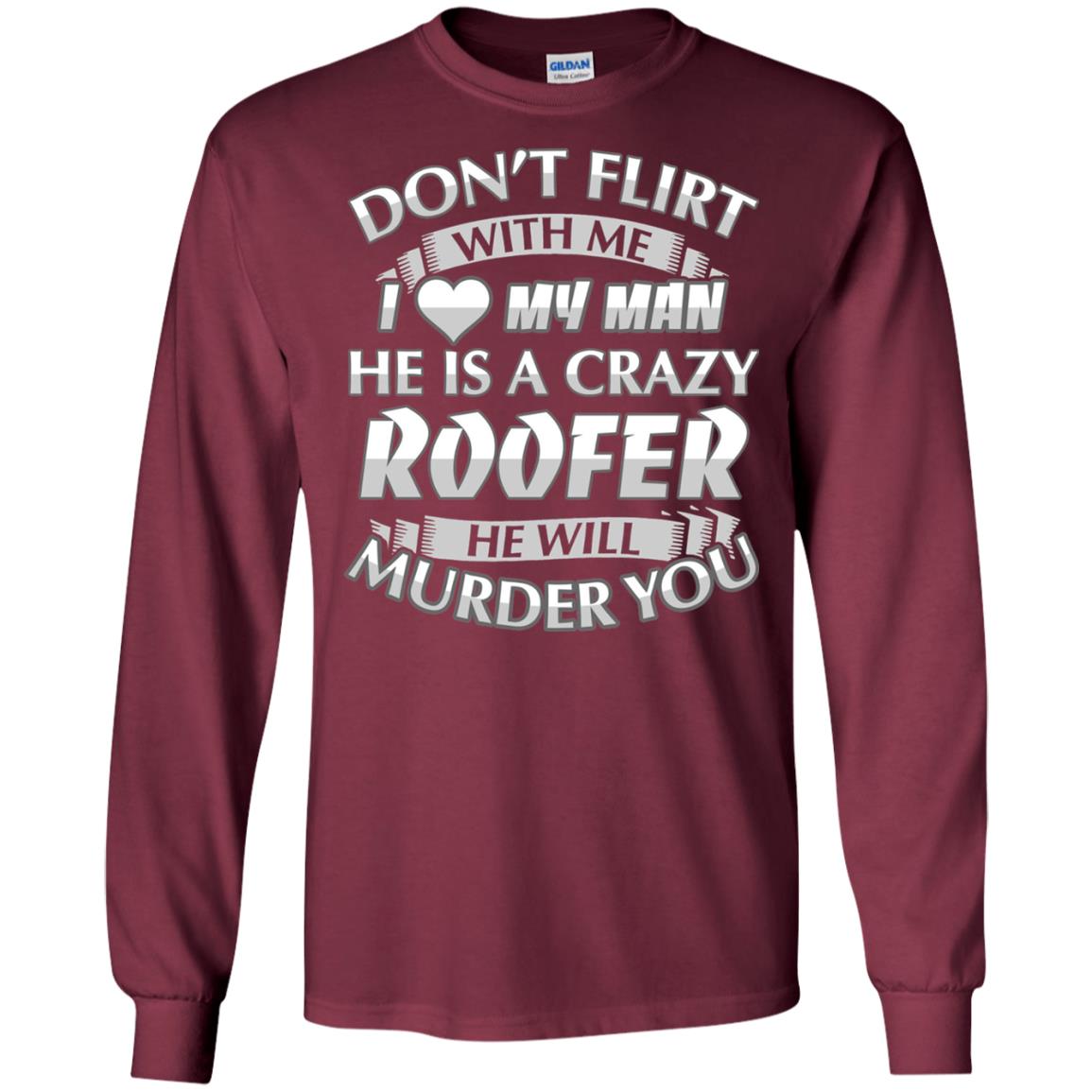 Roofer T-shirt Don_t Flirt With Me I Love My Crazy Maroon