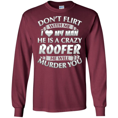 Roofer T-shirt Don_t Flirt With Me I Love My Crazy Maroon