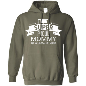 Super Proud Mommy Of A Class Of 2018 ShirtG185 Gildan Pullover Hoodie 8 oz.