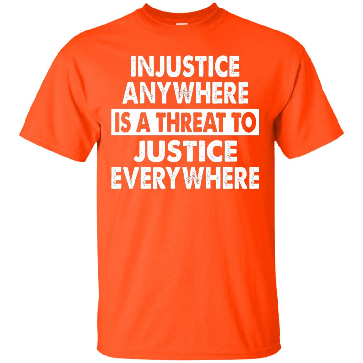 Injustice Anywhere Is A Threat To Justice Everywhere T-shirt Orange