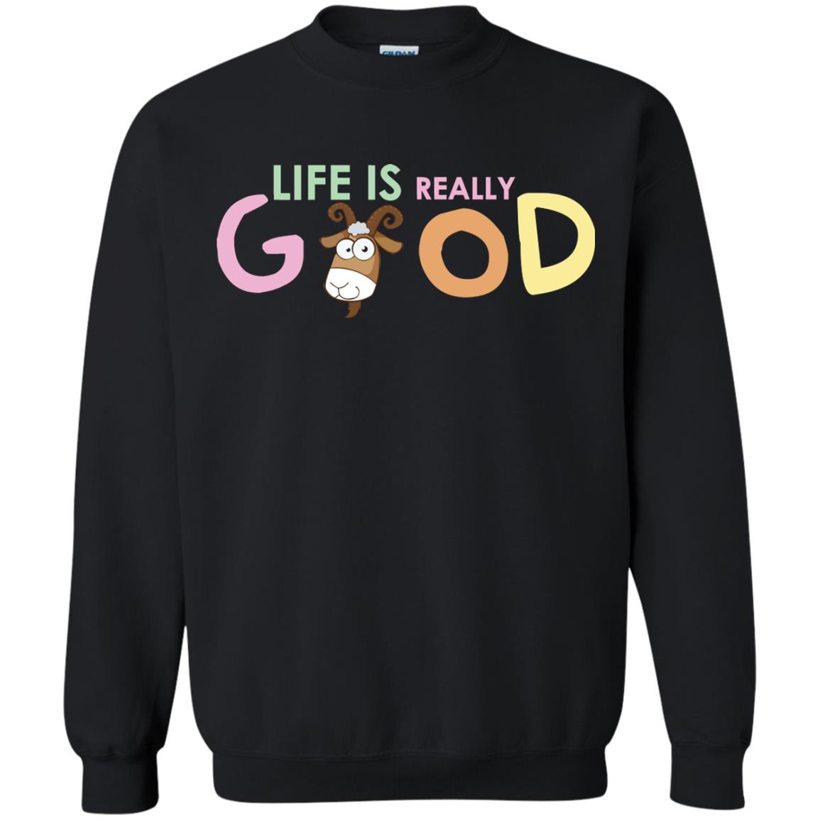 Life Is Really Good With My Cute Goat T-shirtG180 Gildan Crewneck Pullover Sweatshirt 8 oz.