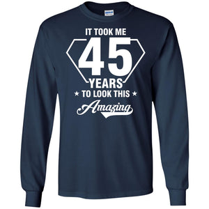 It Took Me 45 Years To Look This Amazing 45th Birthday ShirtG240 Gildan LS Ultra Cotton T-Shirt