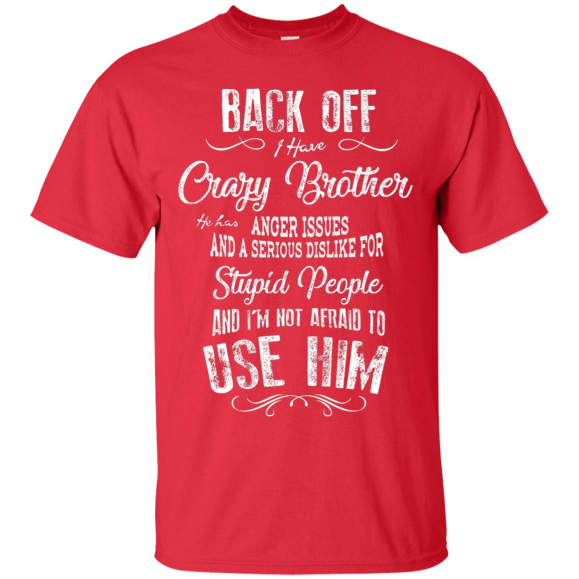 Back Off I Have A Crazy Brother And I'm Not Afraid To Use Him Sibling Quote My Brother Shirt Red