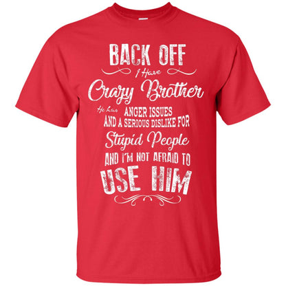 Back Off I Have A Crazy Brother And I'm Not Afraid To Use Him Sibling Quote My Brother Shirt Red