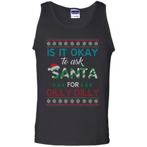 Christmas T-shirt Is It Okay To Ask Santa For Dilly Dilly