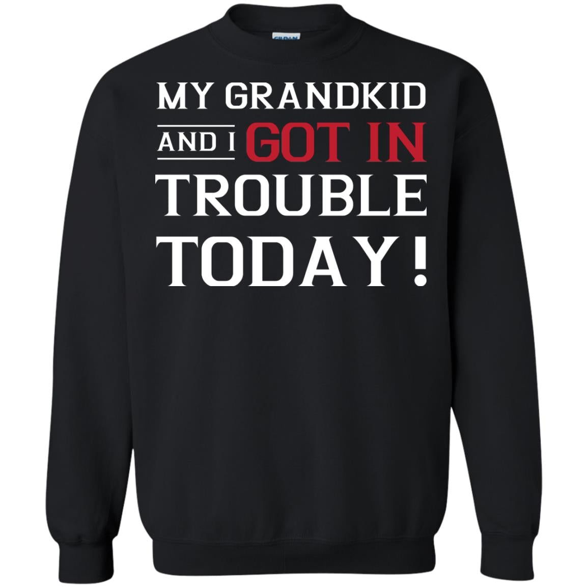 My Grandkid And I Got In Trouble Today Grandparents ShirtG180 Gildan Crewneck Pullover Sweatshirt 8 oz.