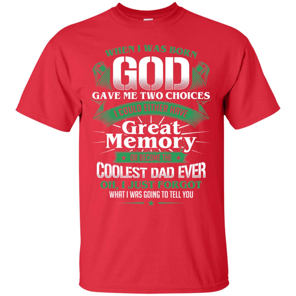 When I Was Born God Gave Me Two Choices I Could Either Have Great Memory Or Become The Coolest Dad Ever Red