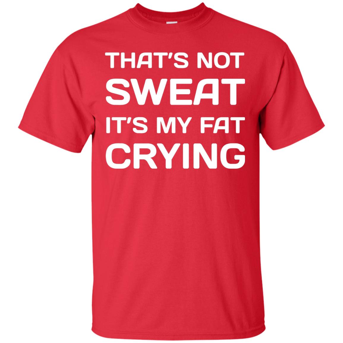 Thats Not Sweat Its My Fat Crying Workout T-shirt Red