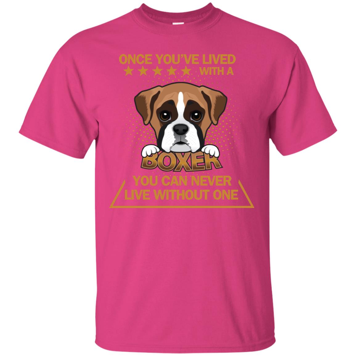 Once You've Lived With A Boxer You Can Never Live Without One Shirt Heliconia