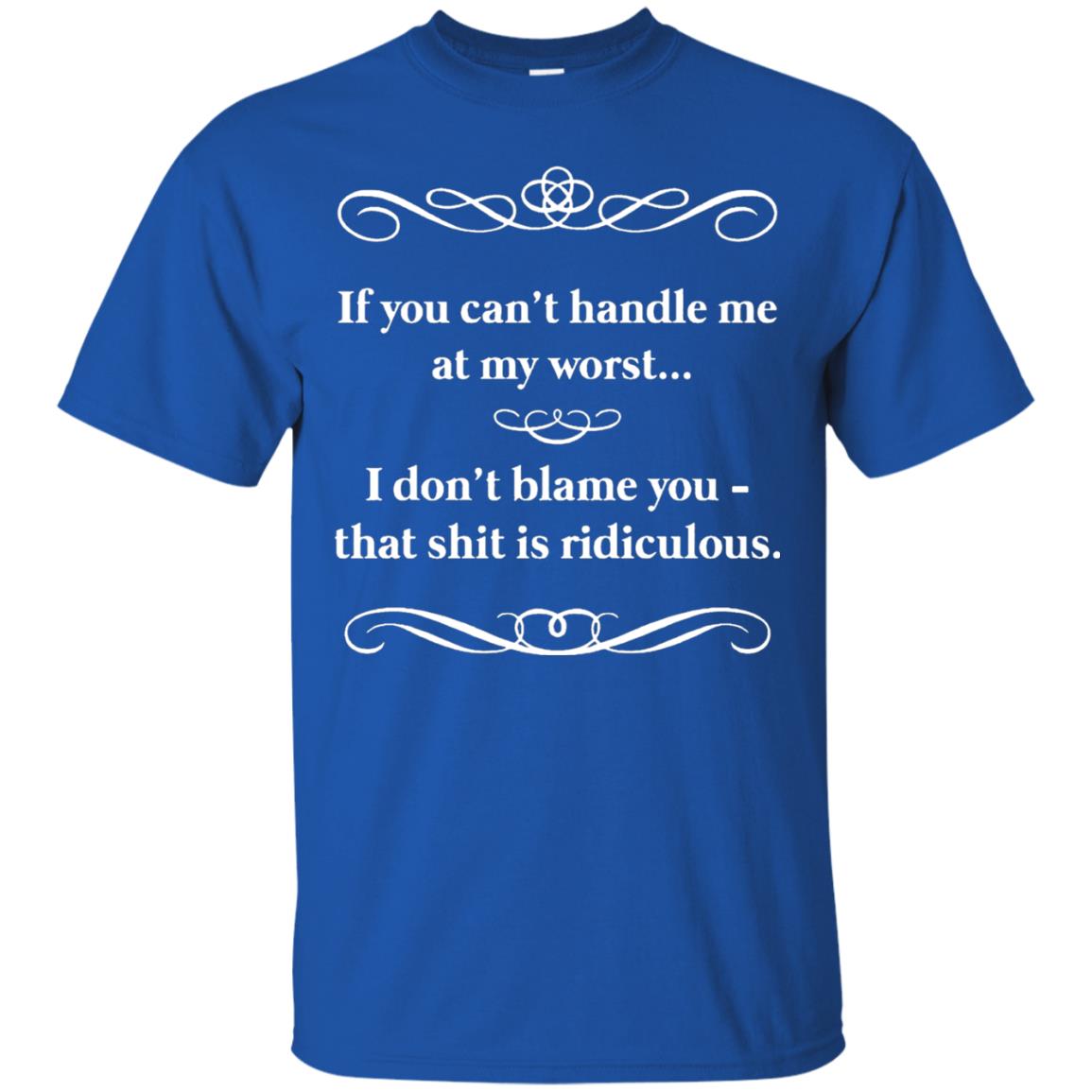 If You Can_t Handle Me At My Worst I Don_t Blame You T-shirt Royal