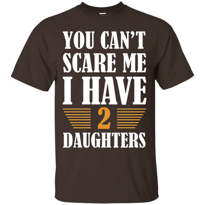 You Can_t Scare Me I Have 2 Daughters Daddy Of 2 Daughters Shirt Dark Chocolate