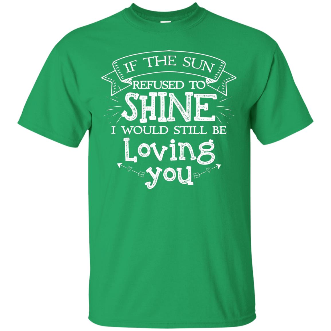 If The Sun Refused To Shine I Would Still Be Loving You Irish Green