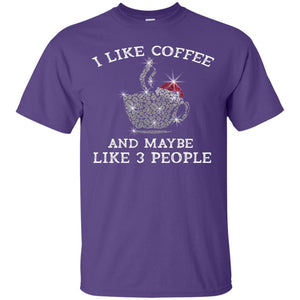 I Like Coffee And Maybe Like 3 People Best Quote Tshirt For Coffee LoversG200 Gildan Ultra Cotton T-Shirt